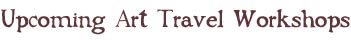 Upcoming Art Travel Workshops